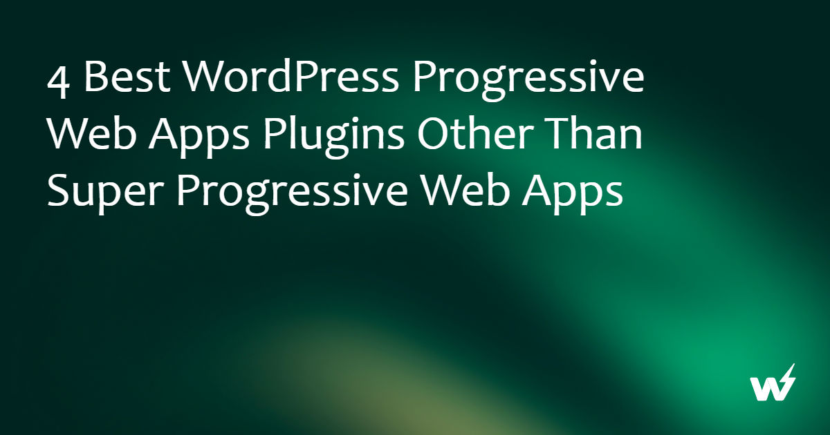Best WordPress Progressive Web Apps Plugins Other Than Super Progressive Web Apps